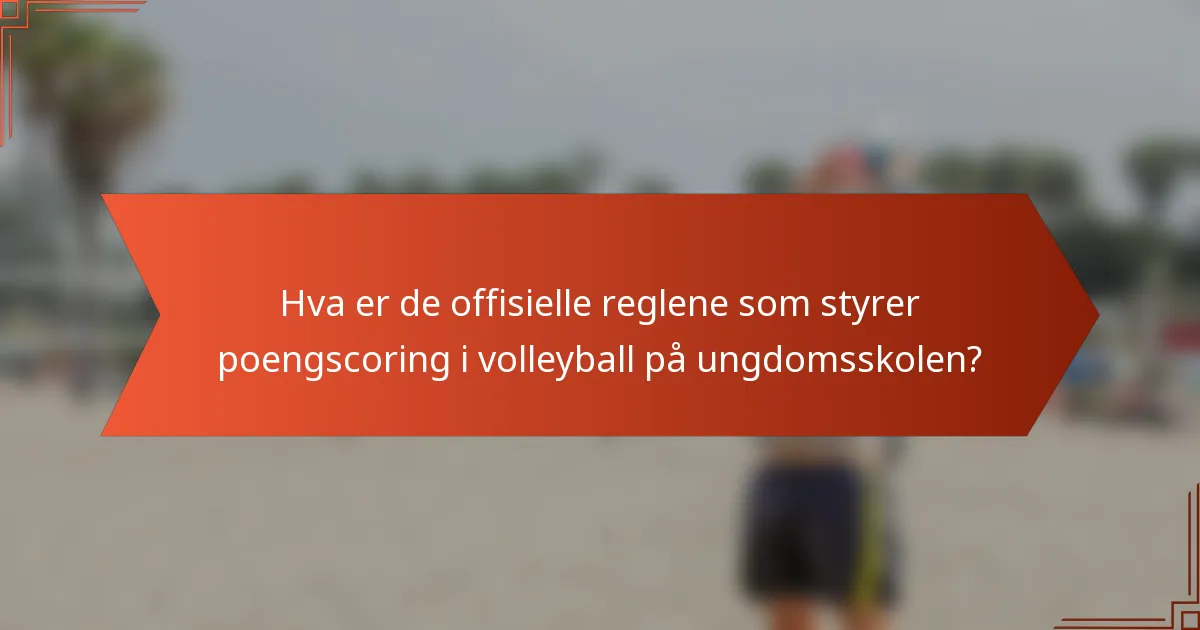 Hva er de offisielle reglene som styrer poengscoring i volleyball på ungdomsskolen?