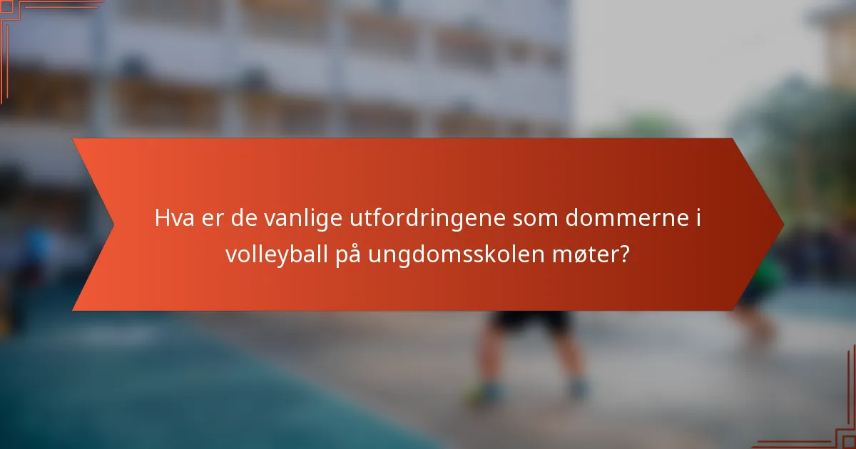 Hva er de vanlige utfordringene som dommerne i volleyball på ungdomsskolen møter?