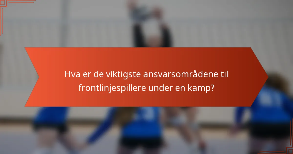 Hva er de viktigste ansvarsområdene til frontlinjespillere under en kamp?