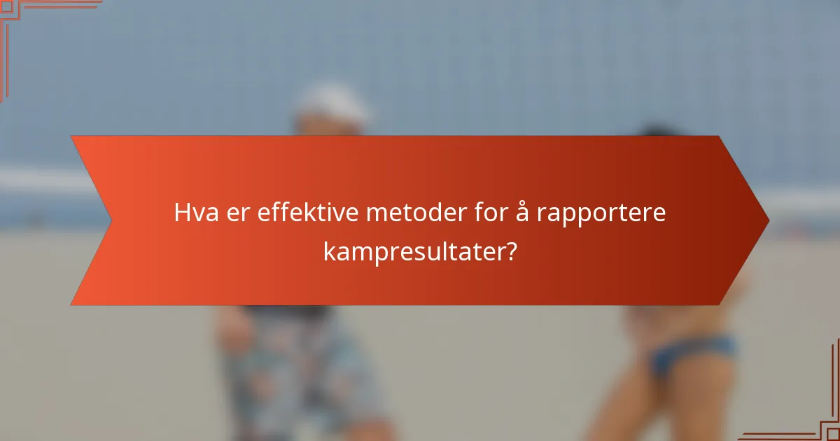 Hva er effektive metoder for å rapportere kampresultater?