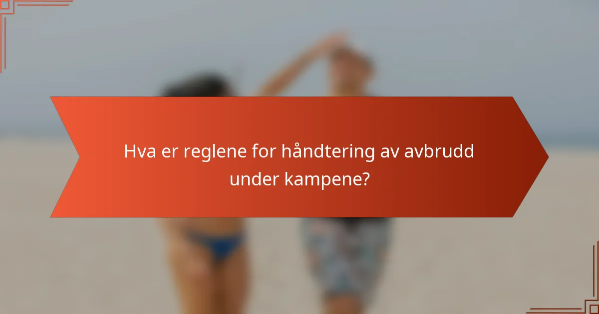 Hva er reglene for håndtering av avbrudd under kampene?
