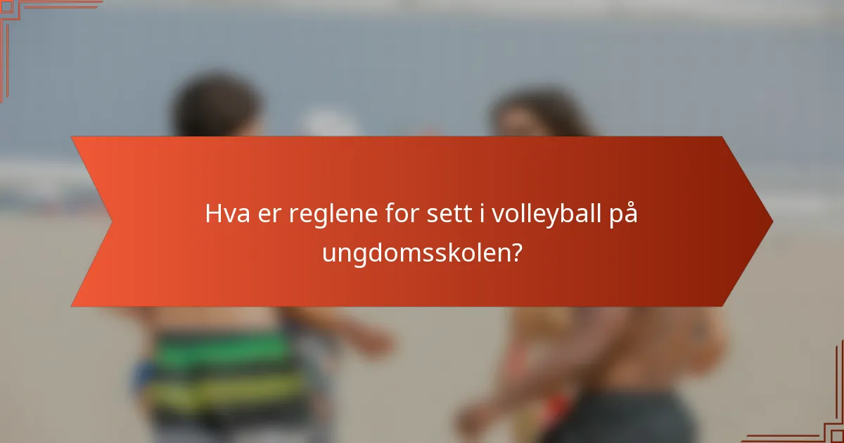 Hva er reglene for sett i volleyball på ungdomsskolen?