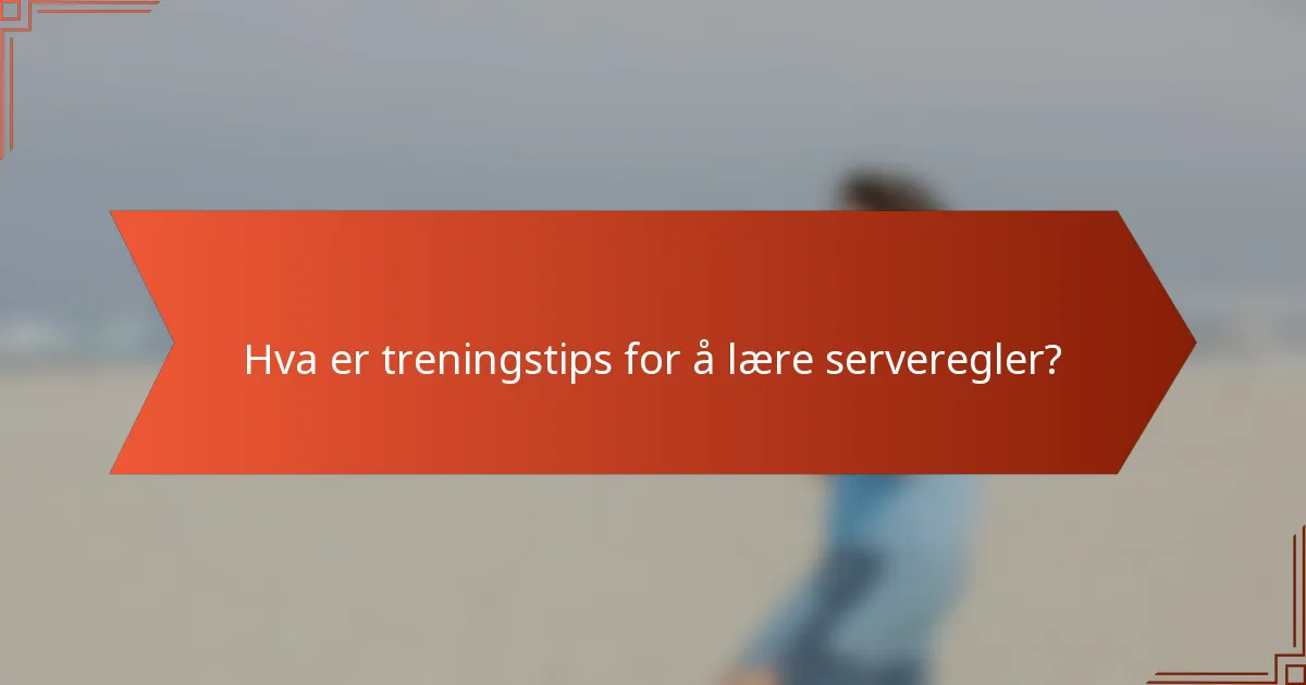 Hva er treningstips for å lære serveregler?