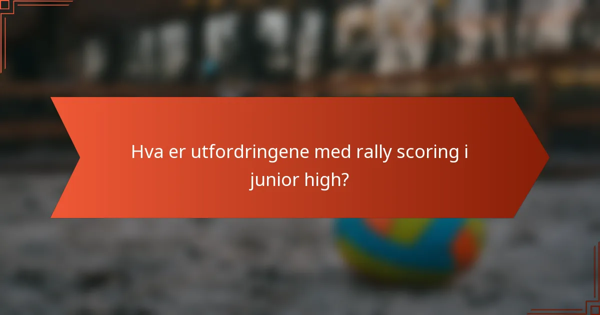 Hva er utfordringene med rally scoring i junior high?