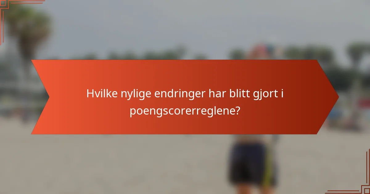 Hvilke nylige endringer har blitt gjort i poengscorerreglene?