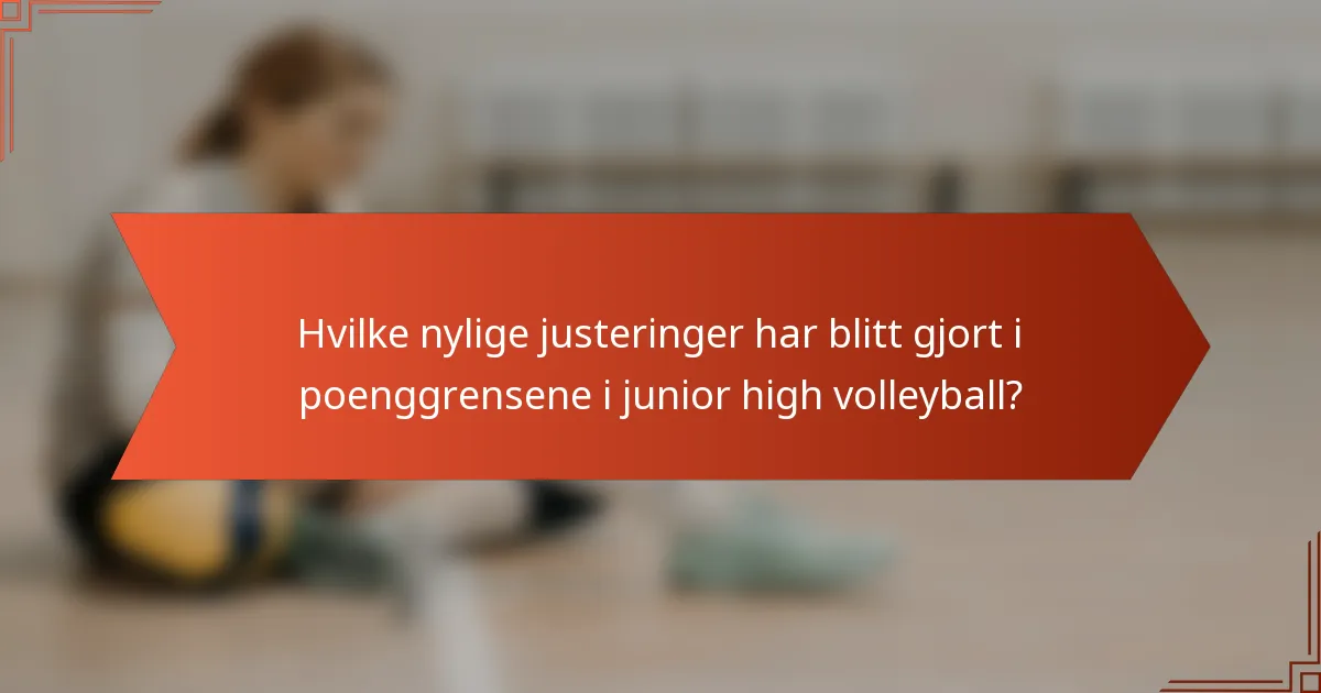 Hvilke nylige justeringer har blitt gjort i poenggrensene i junior high volleyball?