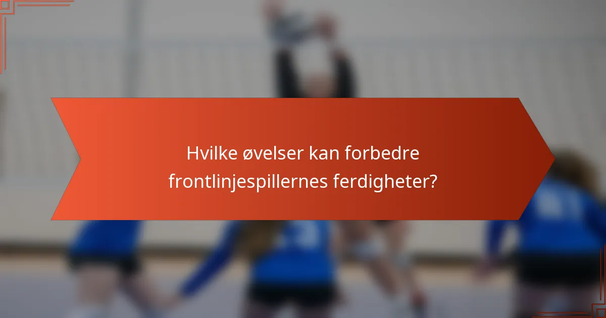 Hvilke øvelser kan forbedre frontlinjespillernes ferdigheter?