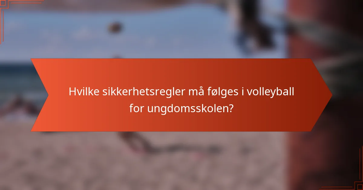 Hvilke sikkerhetsregler må følges i volleyball for ungdomsskolen?