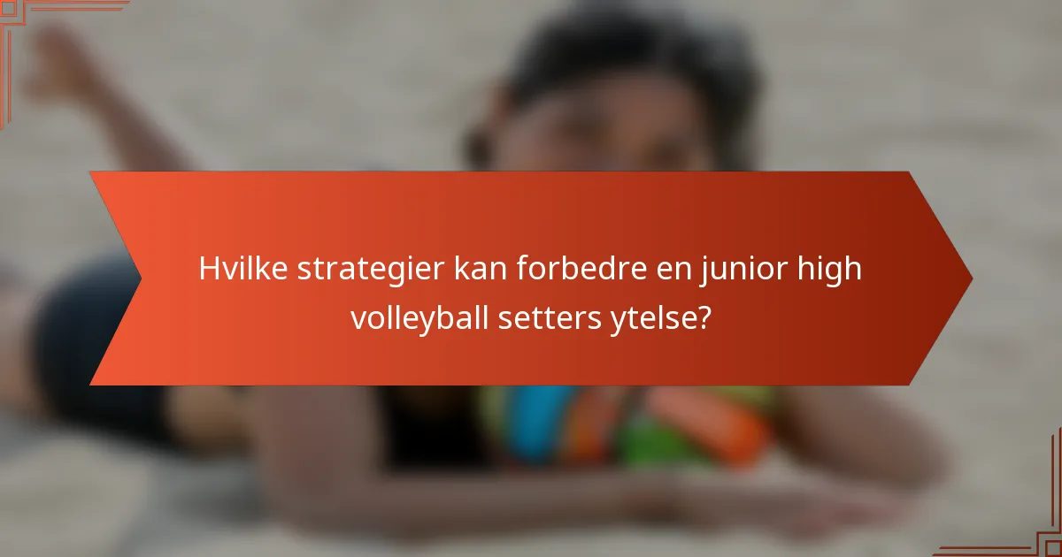 Hvilke strategier kan forbedre en junior high volleyball setters ytelse?