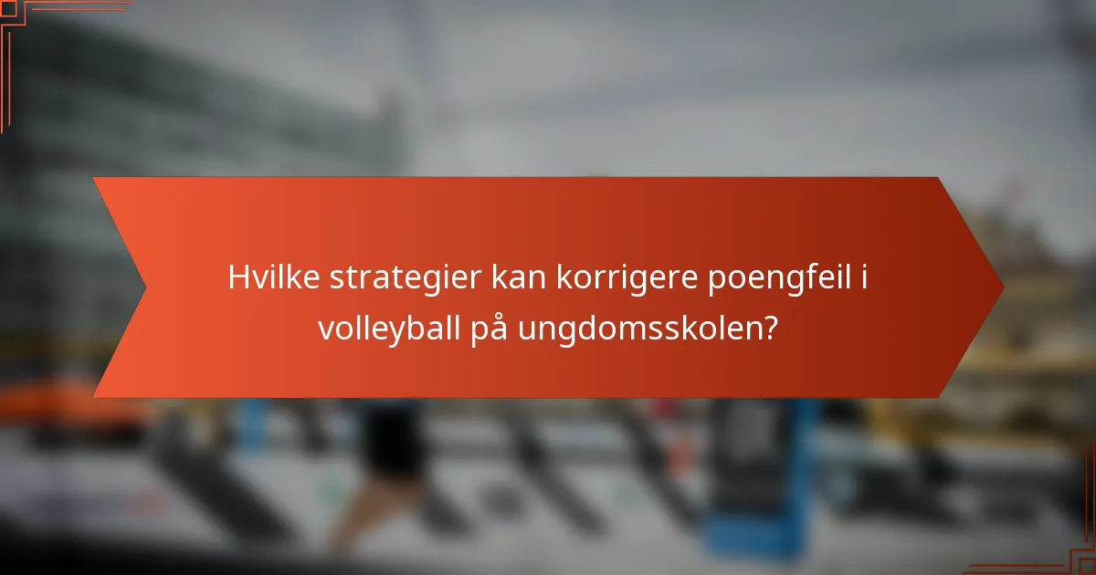 Hvilke strategier kan korrigere poengfeil i volleyball på ungdomsskolen?