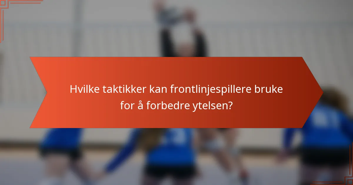 Hvilke taktikker kan frontlinjespillere bruke for å forbedre ytelsen?
