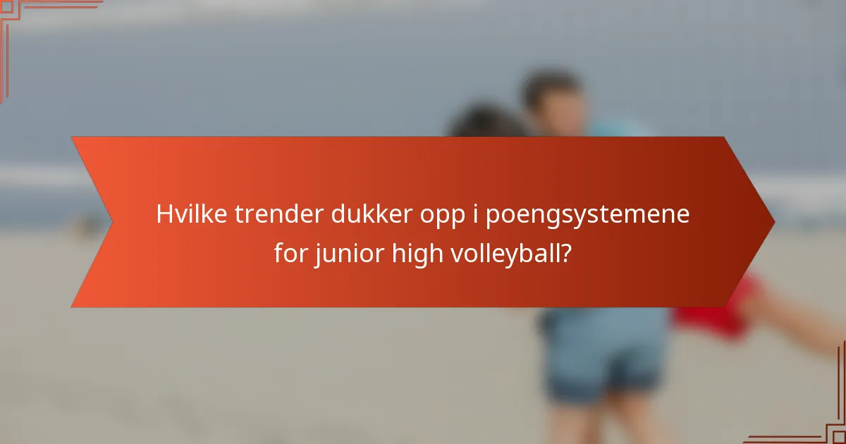 Hvilke trender dukker opp i poengsystemene for junior high volleyball?