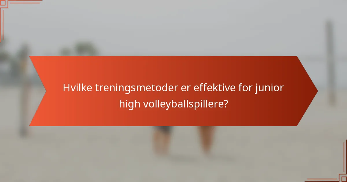 Hvilke treningsmetoder er effektive for junior high volleyballspillere?