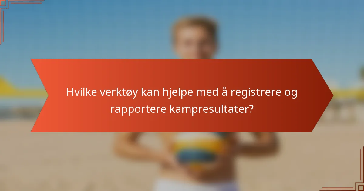 Hvilke verktøy kan hjelpe med å registrere og rapportere kampresultater?