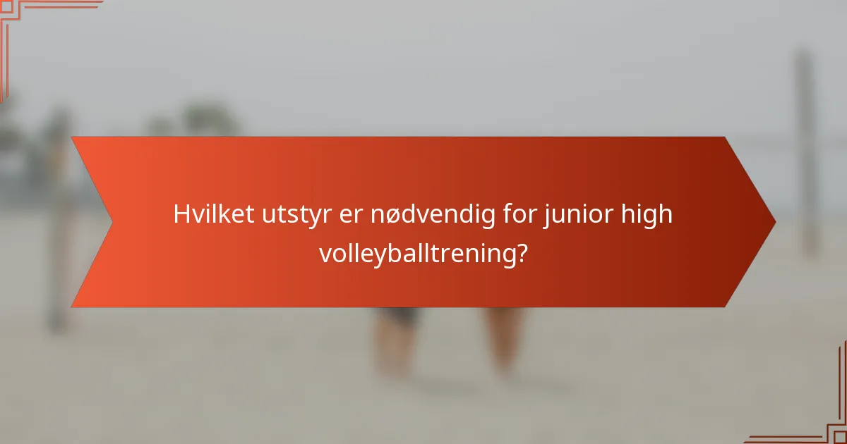 Hvilket utstyr er nødvendig for junior high volleyballtrening?