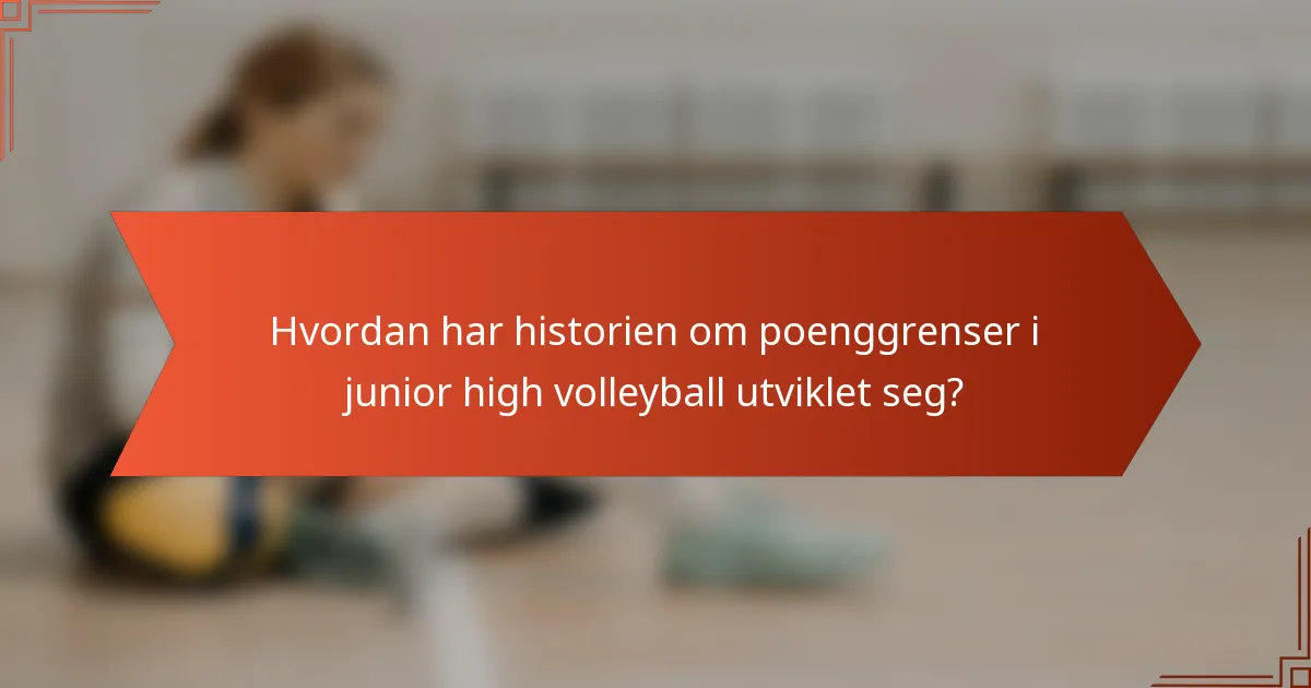 Hvordan har historien om poenggrenser i junior high volleyball utviklet seg?