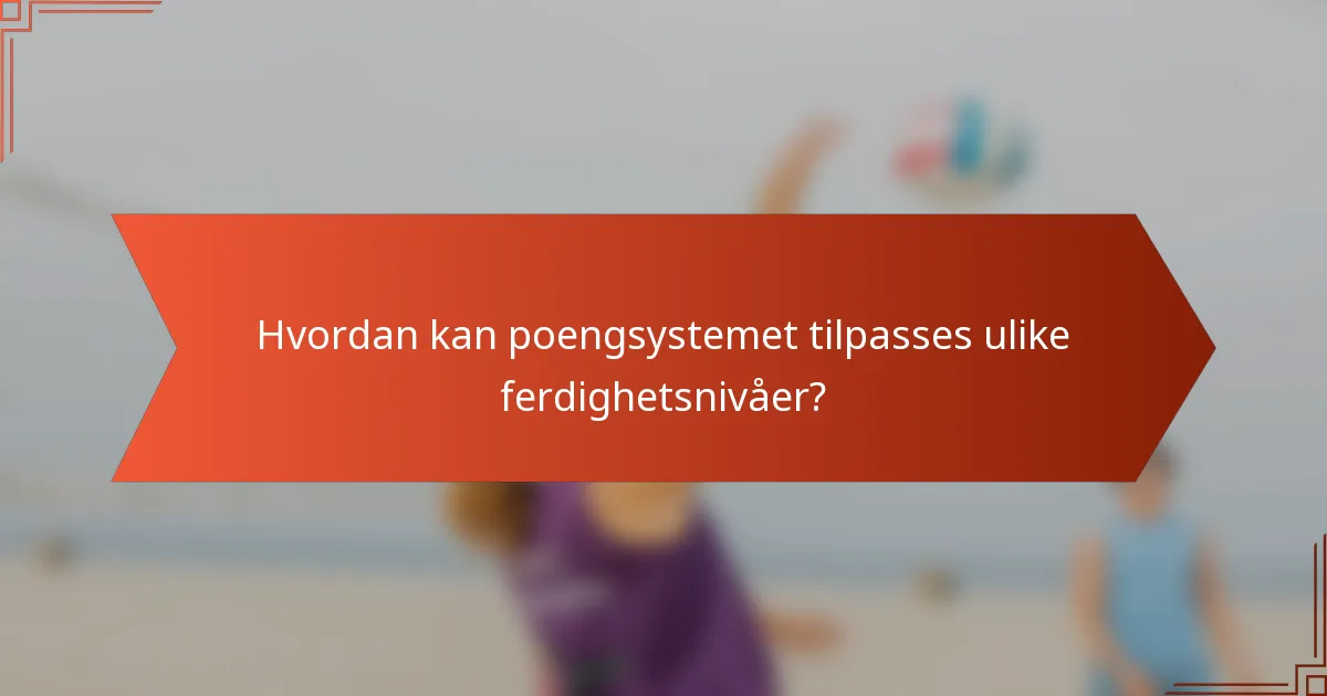 Hvordan kan poengsystemet tilpasses ulike ferdighetsnivåer?