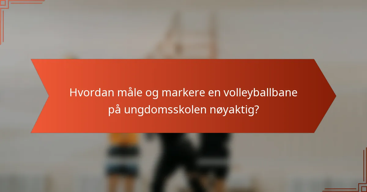 Hvordan måle og markere en volleyballbane på ungdomsskolen nøyaktig?