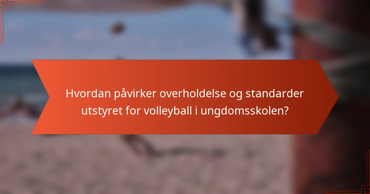 Hvordan påvirker overholdelse og standarder utstyret for volleyball i ungdomsskolen?