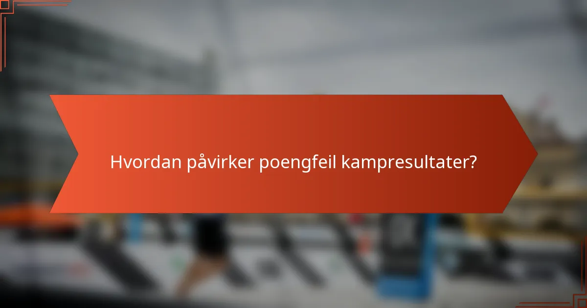 Hvordan påvirker poengfeil kampresultater?