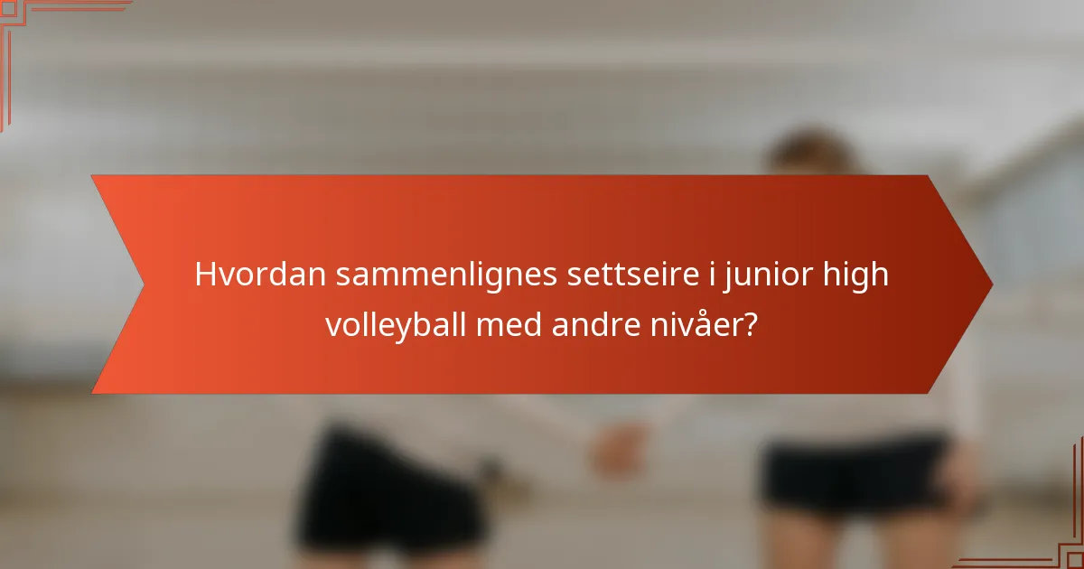 Hvordan sammenlignes settseire i junior high volleyball med andre nivåer?