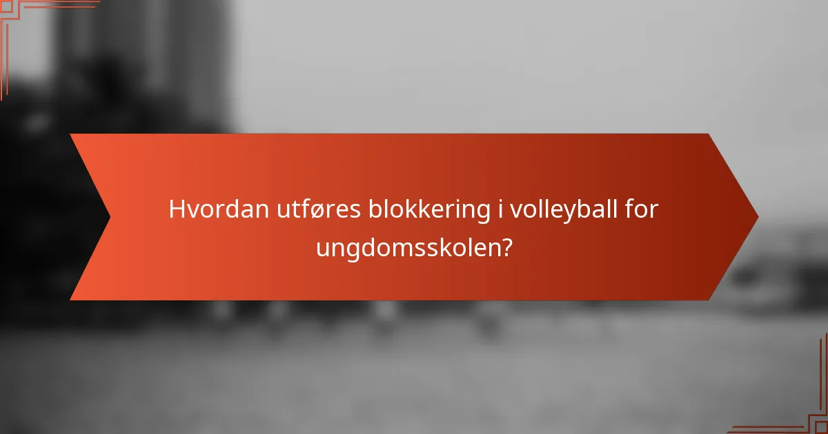 Hvordan utføres blokkering i volleyball for ungdomsskolen?