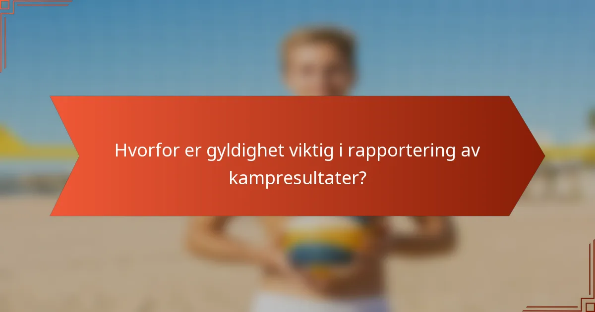 Hvorfor er gyldighet viktig i rapportering av kampresultater?